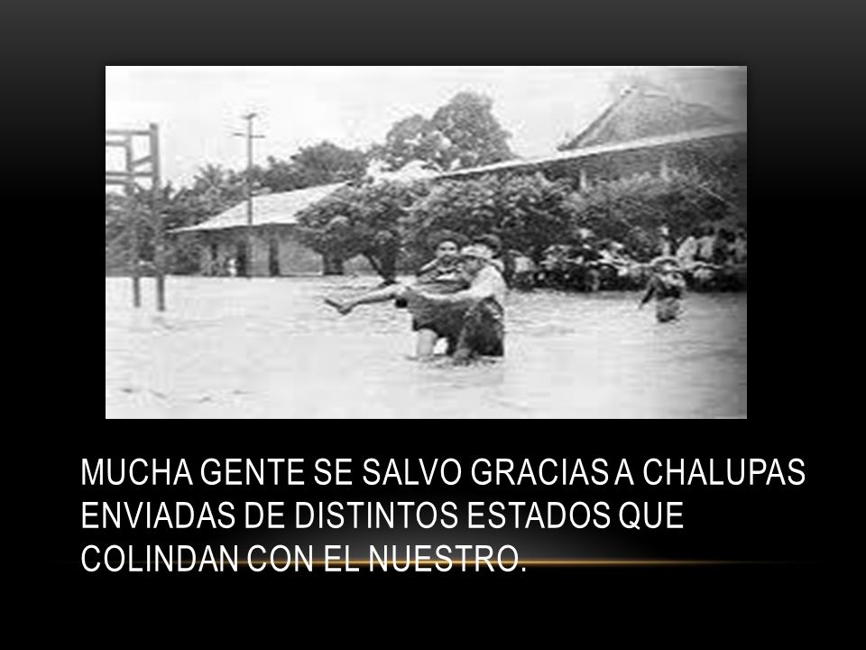 MUCHA GENTE SE SALVO GRACIAS A CHALUPAS ENVIADAS DE DISTINTOS ESTADOs QUE Colindan CON el NUESTRO.
