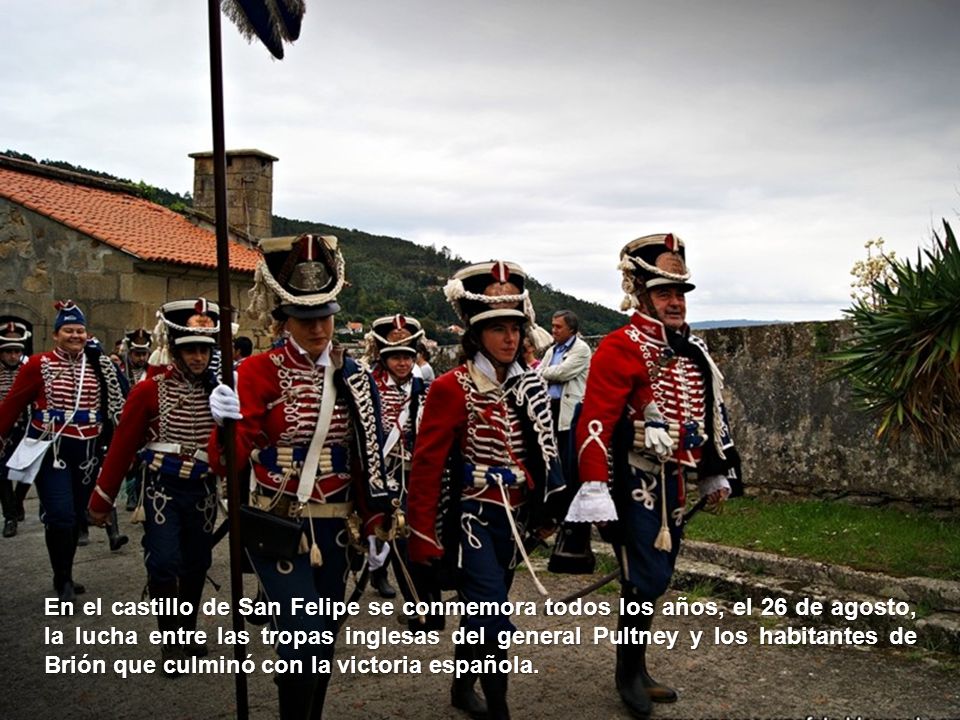 En el castillo de San Felipe se conmemora todos los años, el 26 de agosto, la lucha entre las tropas inglesas del general Pultney y los habitantes de Brión que culminó con la victoria española.