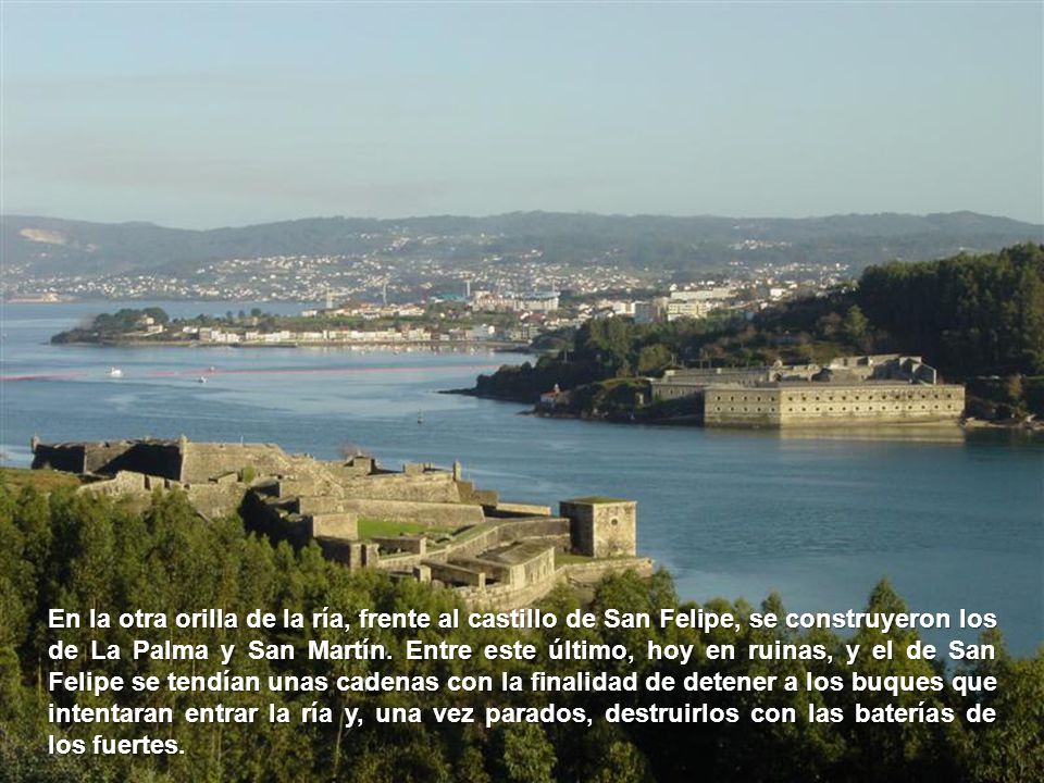 En la otra orilla de la ría, frente al castillo de San Felipe, se construyeron los de La Palma y San Martín.