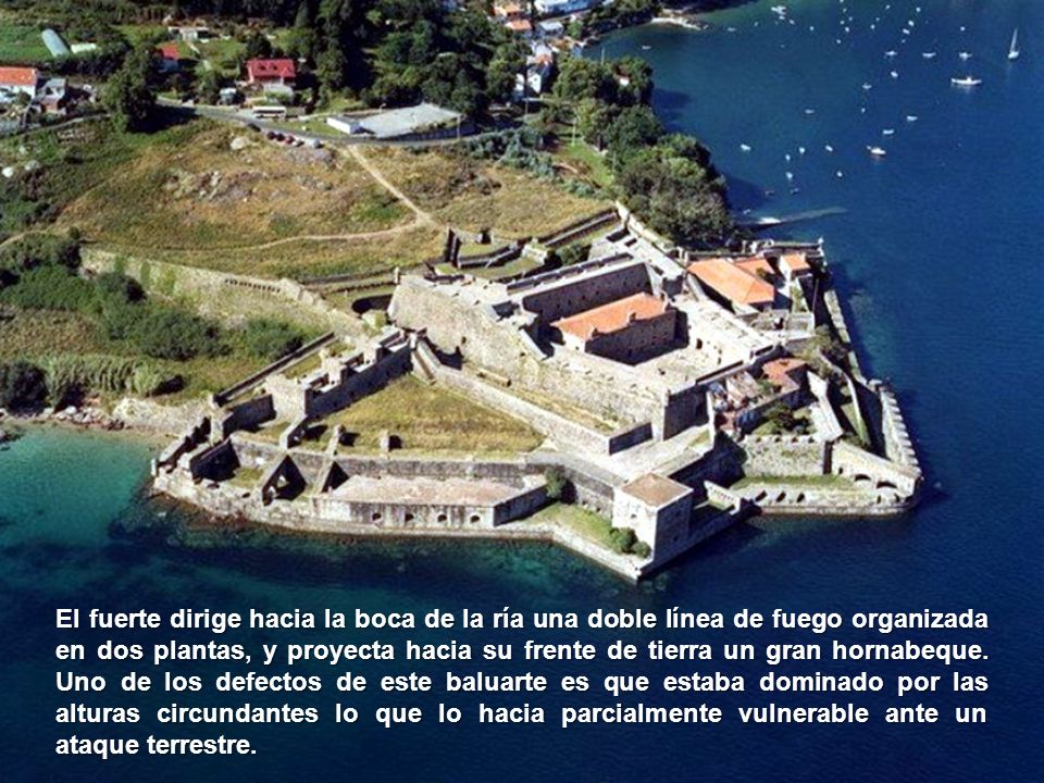 El fuerte dirige hacia la boca de la ría una doble línea de fuego organizada en dos plantas, y proyecta hacia su frente de tierra un gran hornabeque.