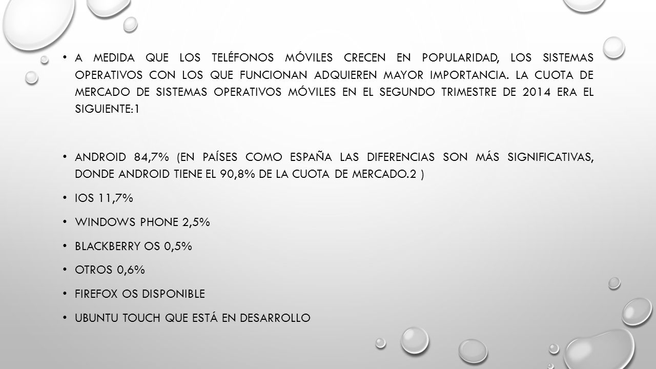 A medida que los teléfonos móviles crecen en popularidad, los sistemas operativos con los que funcionan adquieren mayor importancia. La cuota de mercado de sistemas operativos móviles en el segundo trimestre de 2014 era el siguiente:1