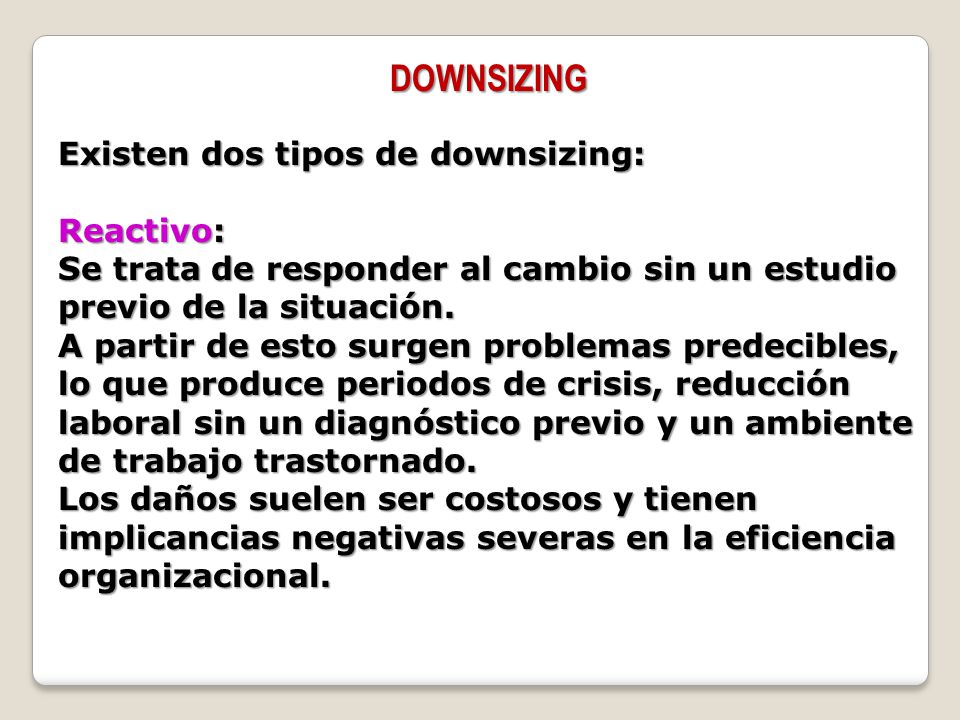 DOWNSIZING Existen dos tipos de downsizing: Reactivo: