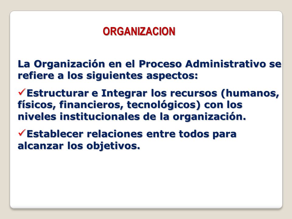 ORGANIZACION La Organización en el Proceso Administrativo se refiere a los siguientes aspectos: