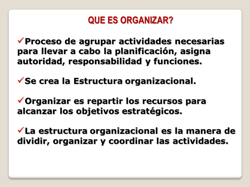 QUE ES ORGANIZAR Proceso de agrupar actividades necesarias para llevar a cabo la planificación, asigna autoridad, responsabilidad y funciones.