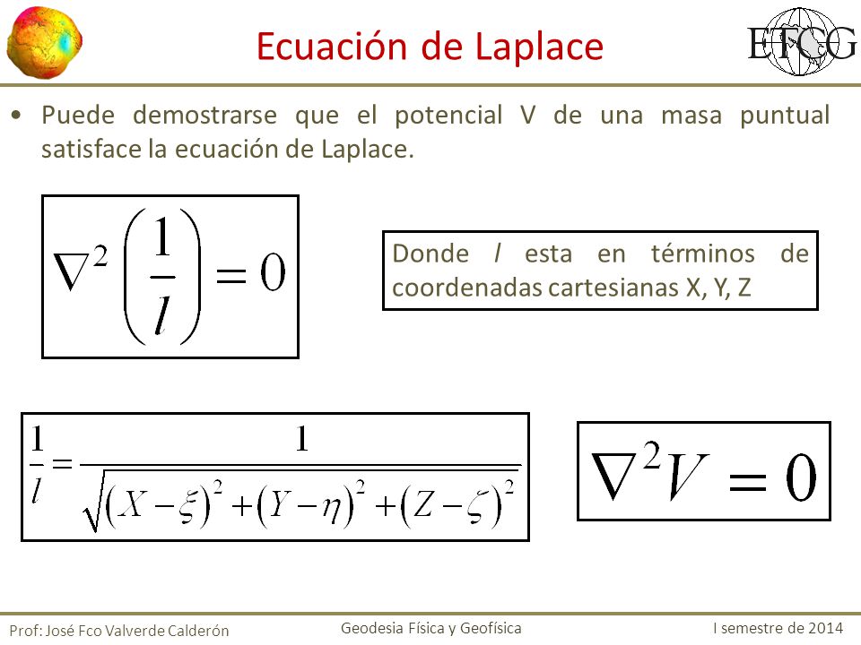Ecuación de Laplace Puede demostrarse que el potencial V de una masa puntual satisface la ecuación de Laplace.