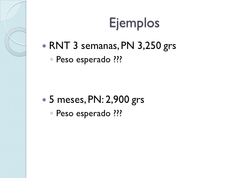 Ejemplos RNT 3 semanas, PN 3,250 grs 5 meses, PN: 2,900 grs