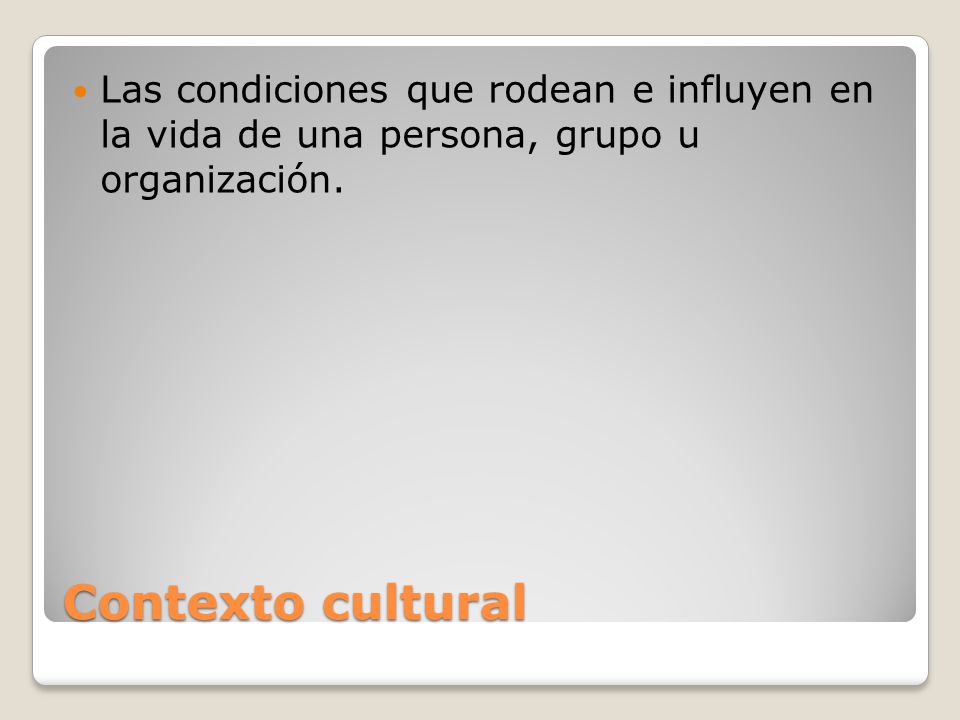 Las condiciones que rodean e influyen en la vida de una persona, grupo u organización.