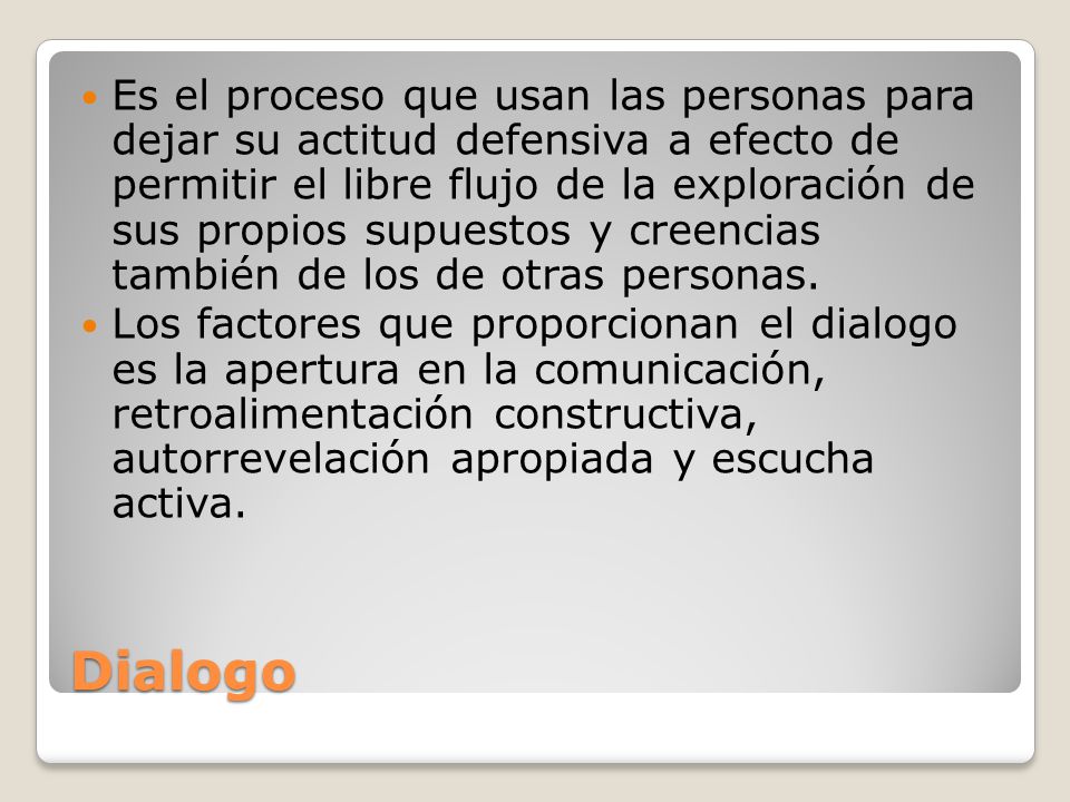 Es el proceso que usan las personas para dejar su actitud defensiva a efecto de permitir el libre flujo de la exploración de sus propios supuestos y creencias también de los de otras personas.