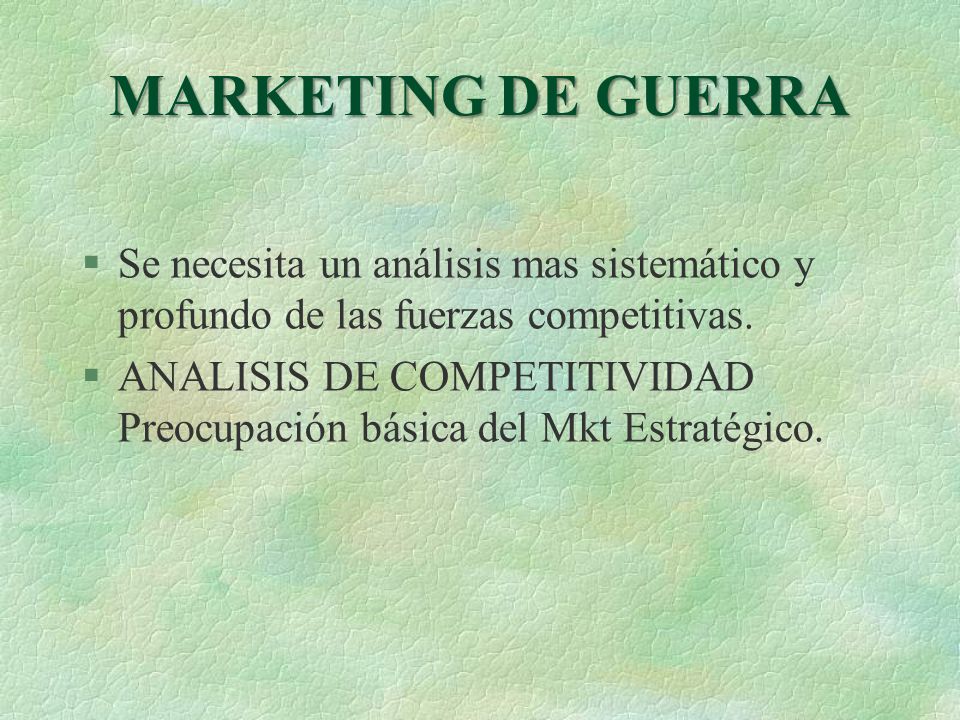 MARKETING DE GUERRA Se necesita un análisis mas sistemático y profundo de las fuerzas competitivas.