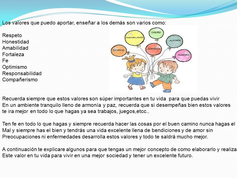 Los valores que puedo aportar, enseñar a los demás son varios como: