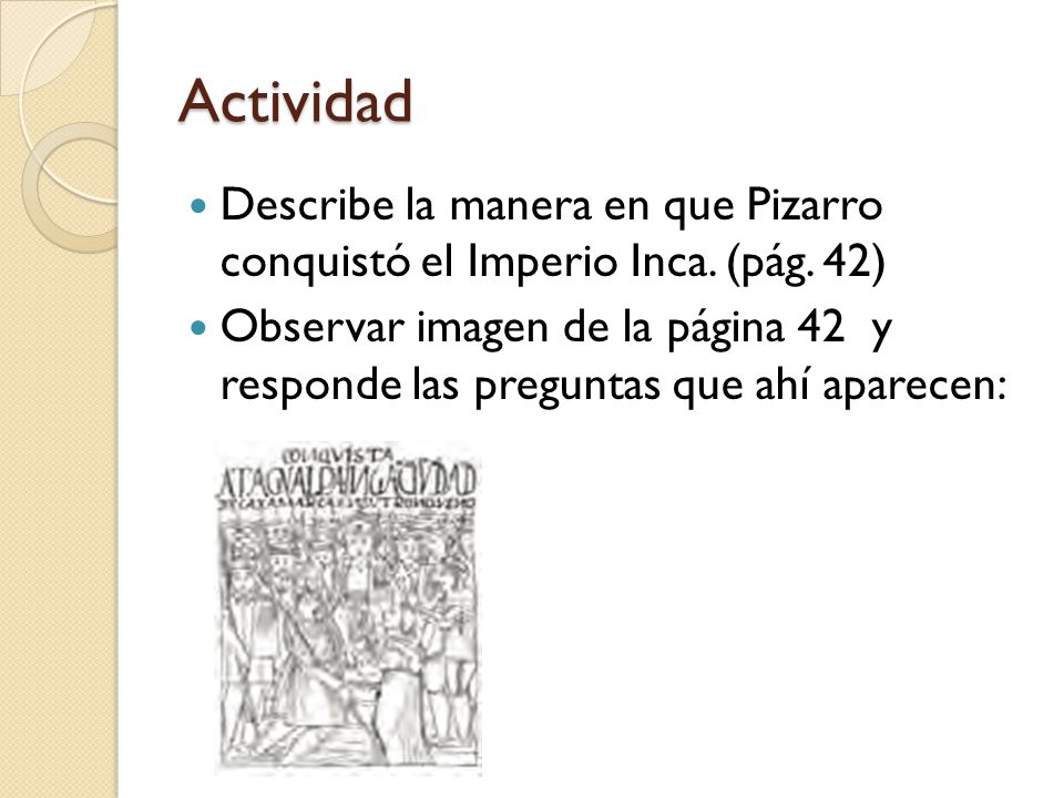 Actividad Describe la manera en que Pizarro conquistó el Imperio Inca. (pág. 42)