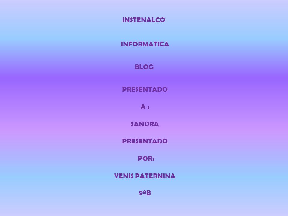 INSTENALCO INFORMATICA BLOG PRESENTADO A : SANDRA POR: YENIS PATERNINA 9ºB