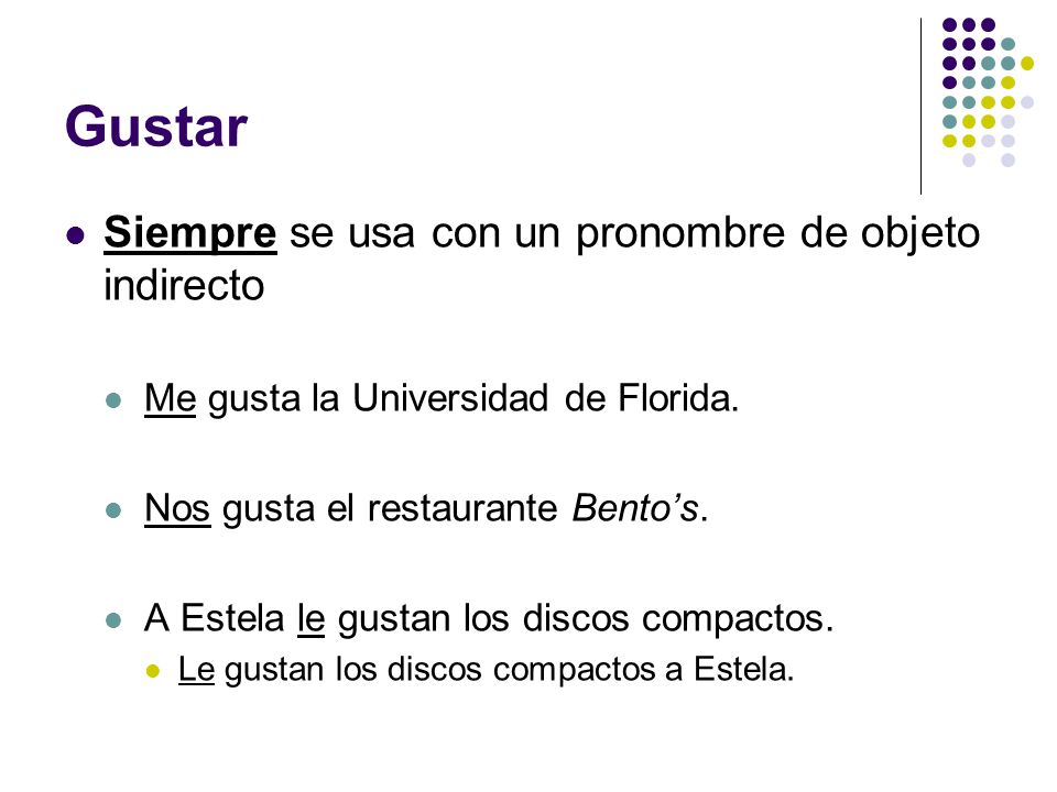 Gustar Siempre se usa con un pronombre de objeto indirecto