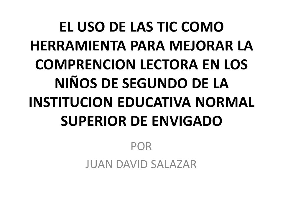 EL USO DE LAS TIC COMO HERRAMIENTA PARA MEJORAR LA COMPRENCION LECTORA EN LOS NIÑOS DE SEGUNDO DE LA INSTITUCION EDUCATIVA NORMAL SUPERIOR DE ENVIGADO