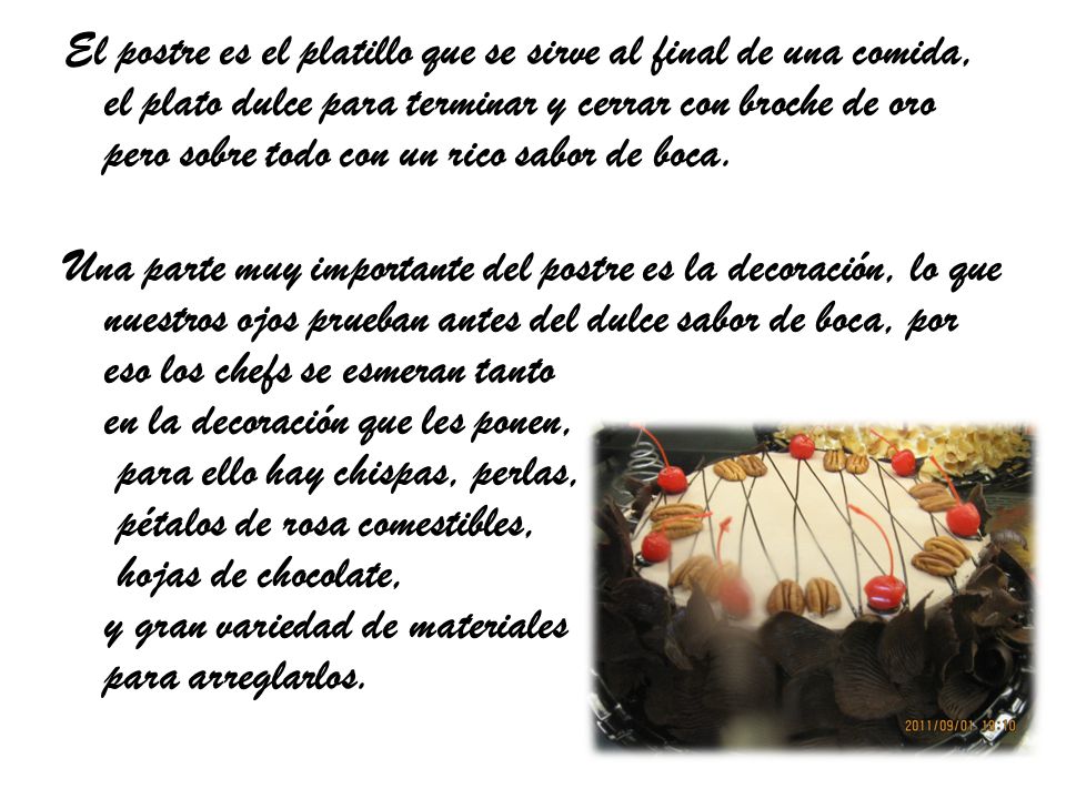 El postre es el platillo que se sirve al final de una comida, el plato dulce para terminar y cerrar con broche de oro pero sobre todo con un rico sabor de boca.