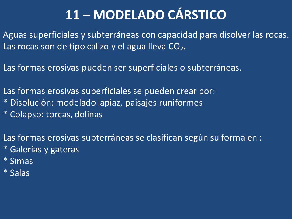 11 – MODELADO CÁRSTICO Aguas superficiales y subterráneas con capacidad para disolver las rocas. Las rocas son de tipo calizo y el agua lleva CO₂.