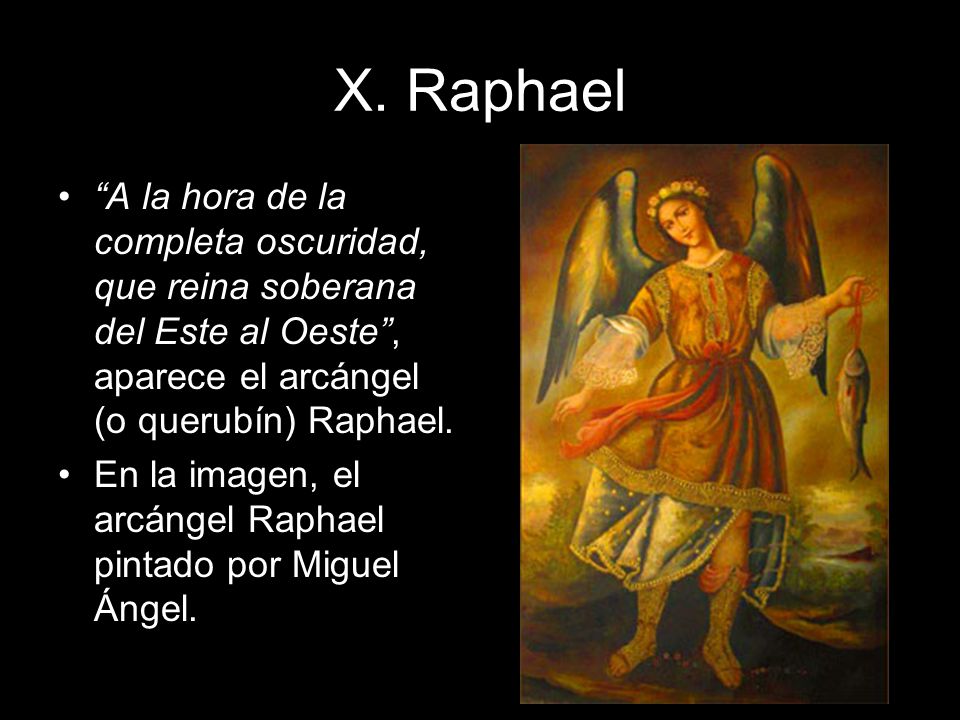 X. Raphael A la hora de la completa oscuridad, que reina soberana del Este al Oeste , aparece el arcángel (o querubín) Raphael.