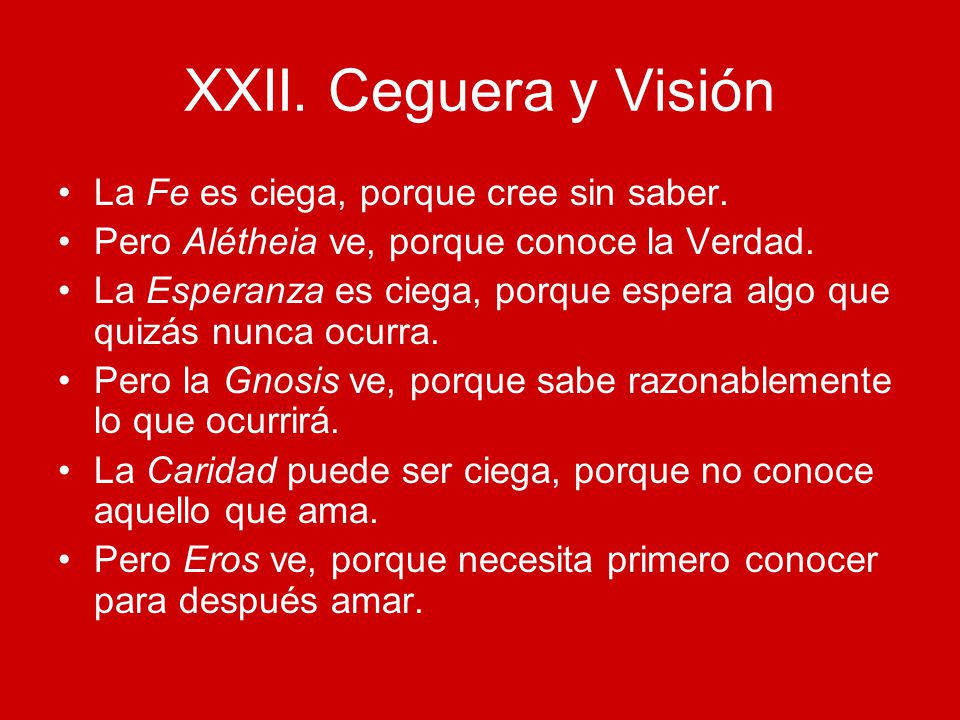 XXII. Ceguera y Visión La Fe es ciega, porque cree sin saber.