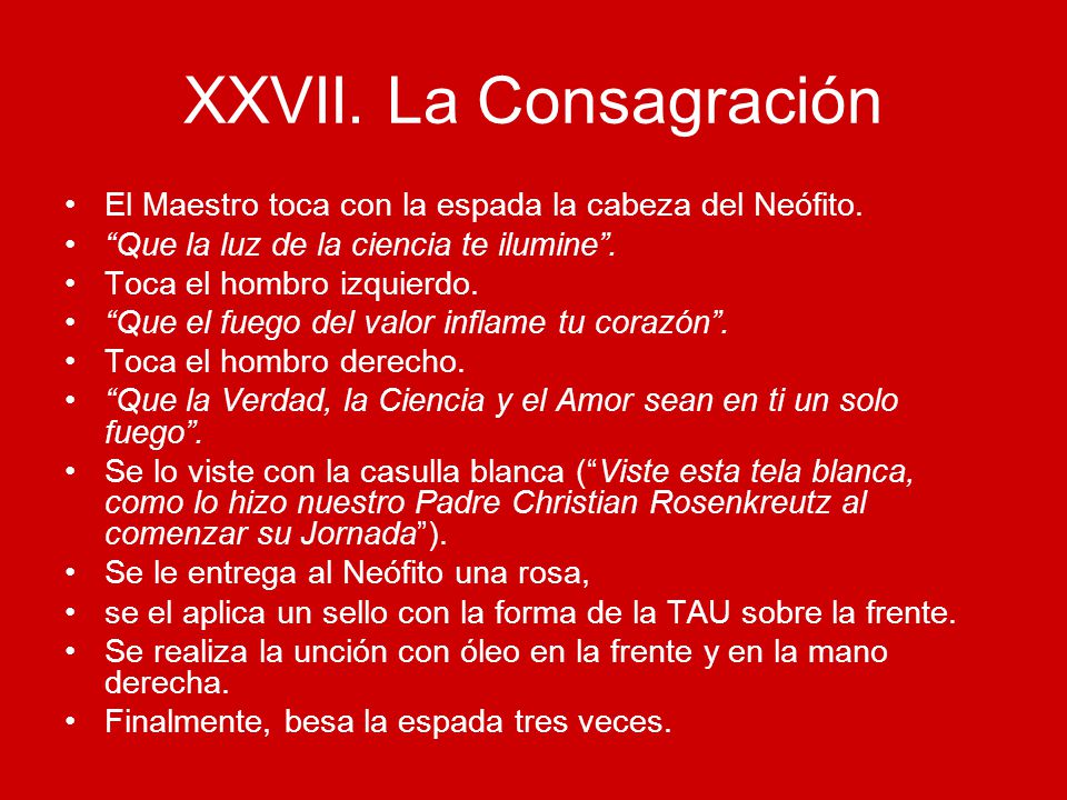 XXVII. La Consagración El Maestro toca con la espada la cabeza del Neófito. Que la luz de la ciencia te ilumine .