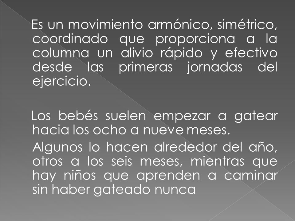 Es un movimiento armónico, simétrico, coordinado que proporciona a la columna un alivio rápido y efectivo desde las primeras jornadas del ejercicio.