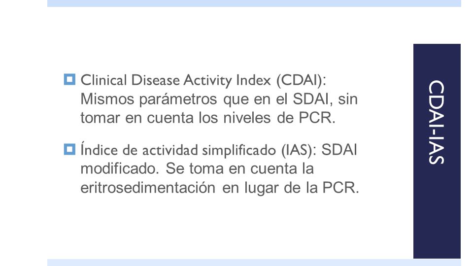 CDAI-IAS Clinical Disease Activity Index (CDAI): Mismos parámetros que en el SDAI, sin tomar en cuenta los niveles de PCR.