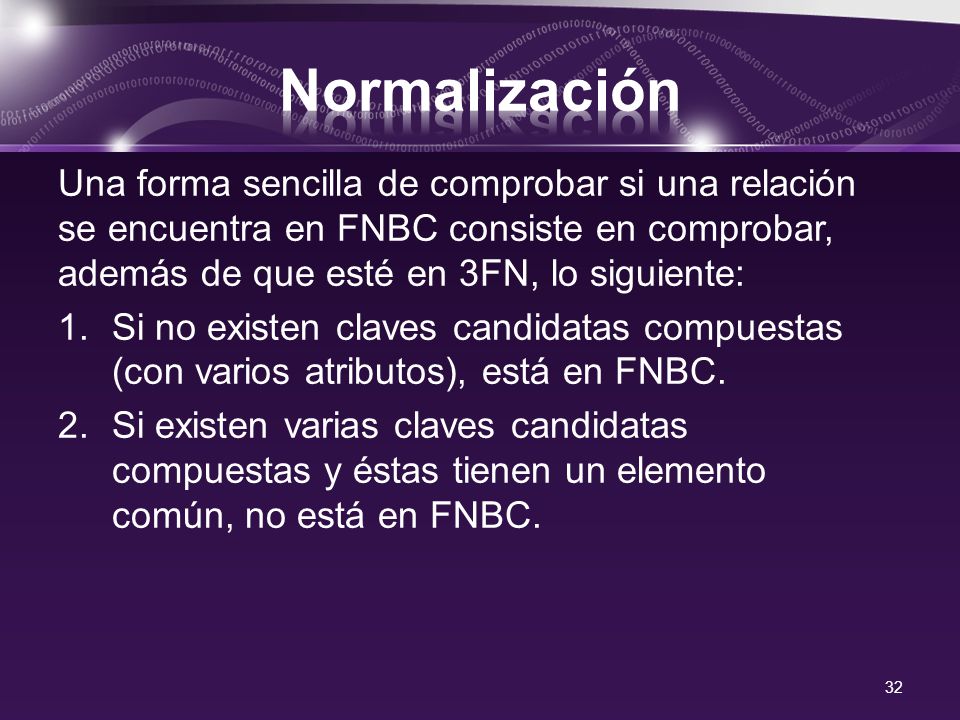 Normalización Una forma sencilla de comprobar si una relación se encuentra en FNBC consiste en comprobar, además de que esté en 3FN, lo siguiente: