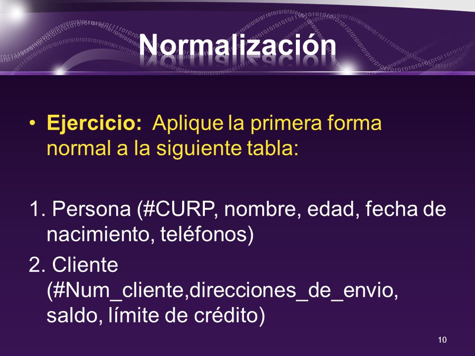 Normalización Ejercicio: Aplique la primera forma normal a la siguiente tabla: 1. Persona (#CURP, nombre, edad, fecha de nacimiento, teléfonos)