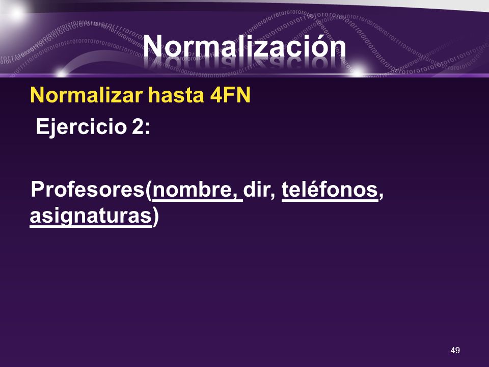 Normalización Normalizar hasta 4FN Ejercicio 2: Profesores(nombre, dir, teléfonos, asignaturas)