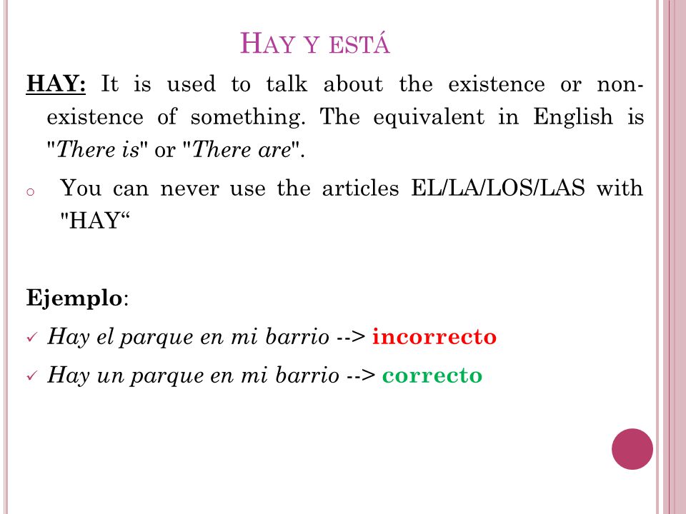 Hay y está HAY: It is used to talk about the existence or non- existence of something. The equivalent in English is There is or There are .