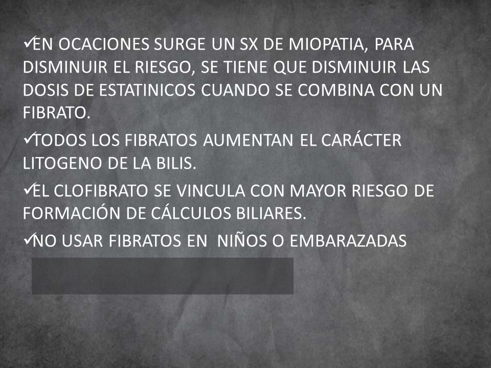 EN OCACIONES SURGE UN SX DE MIOPATIA, PARA DISMINUIR EL RIESGO, SE TIENE QUE DISMINUIR LAS DOSIS DE ESTATINICOS CUANDO SE COMBINA CON UN FIBRATO.