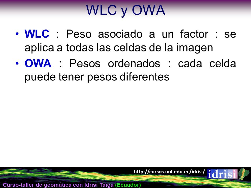 WLC y OWA WLC : Peso asociado a un factor : se aplica a todas las celdas de la imagen.