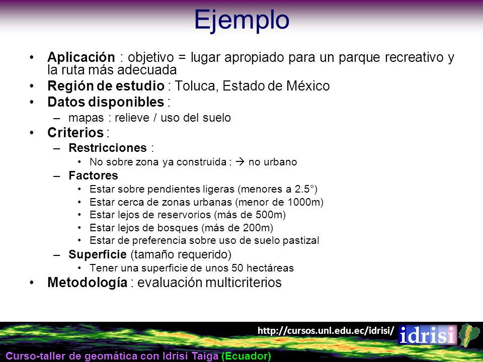 Ejemplo Aplicación : objetivo = lugar apropiado para un parque recreativo y la ruta más adecuada. Región de estudio : Toluca, Estado de México.