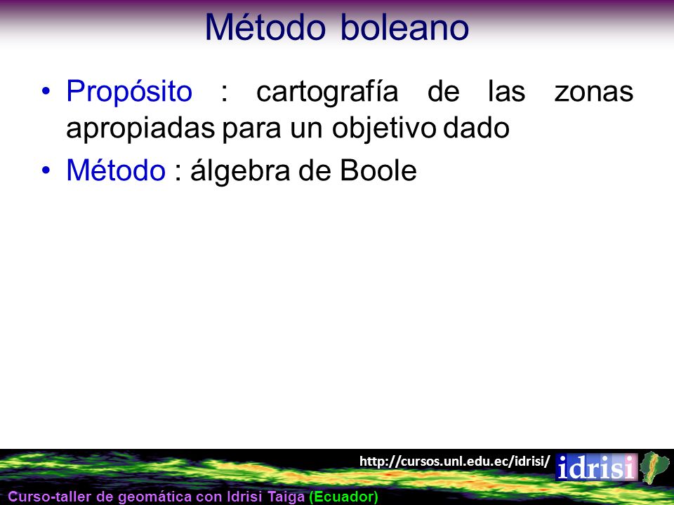 Método boleano Propósito : cartografía de las zonas apropiadas para un objetivo dado.