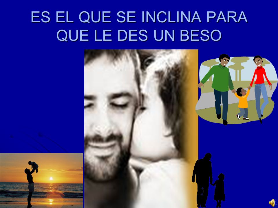ES EL QUE SE INCLINA PARA QUE LE DES UN BESO