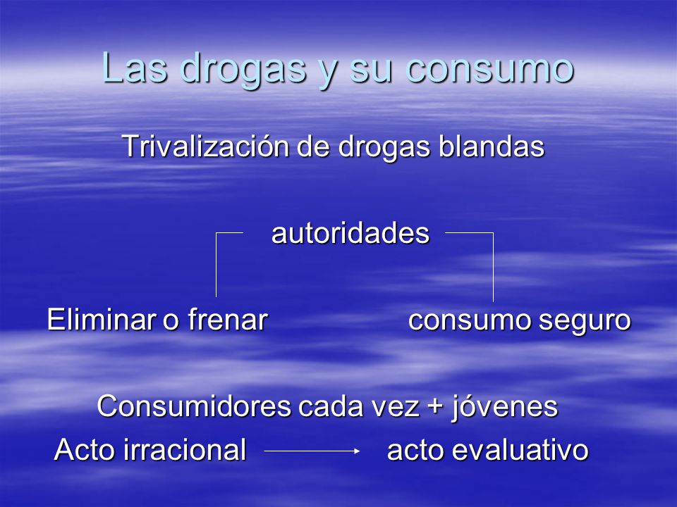 Las drogas y su consumo Trivalización de drogas blandas autoridades