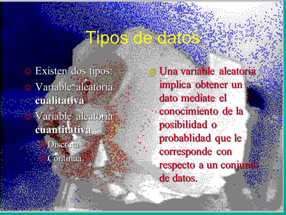 Tipos de datos Existen dos tipos: Variable aleatoria cualitativa