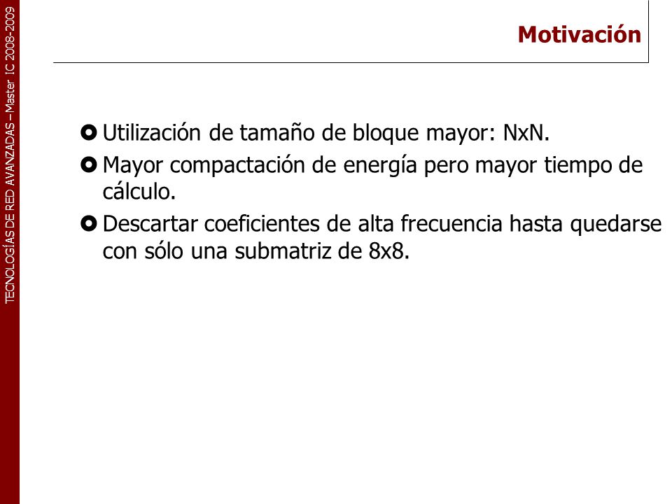 Motivación Utilización de tamaño de bloque mayor: NxN. Mayor compactación de energía pero mayor tiempo de cálculo.
