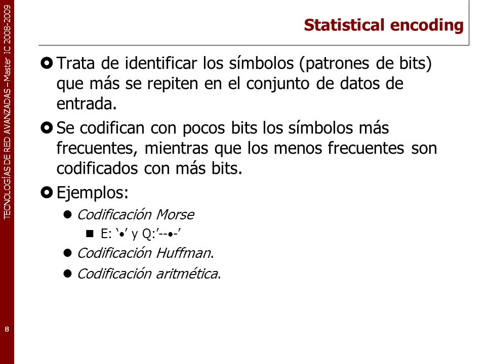 Statistical encoding Trata de identificar los símbolos (patrones de bits) que más se repiten en el conjunto de datos de entrada.