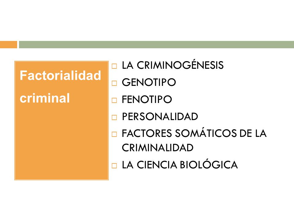 Factorialidad criminal LA CRIMINOGÉNESIS GENOTIPO FENOTIPO