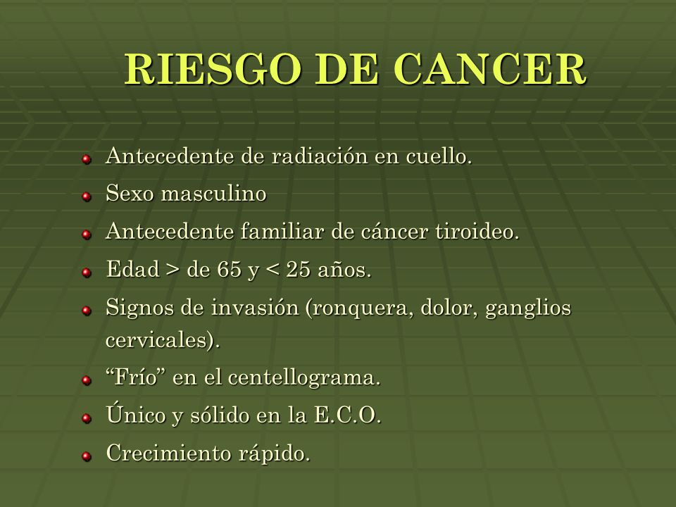 RIESGO DE CANCER Antecedente de radiación en cuello. Sexo masculino