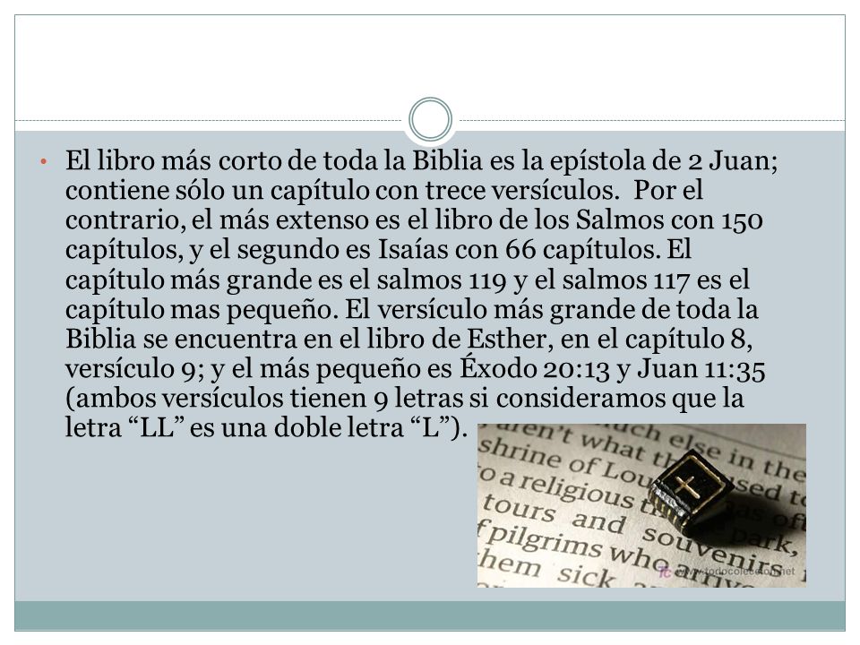 El libro más corto de toda la Biblia es la epístola de 2 Juan; contiene sólo un capítulo con trece versículos.