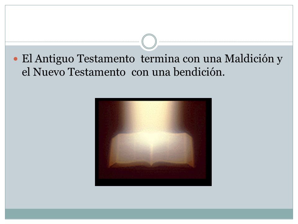 El Antiguo Testamento termina con una Maldición y el Nuevo Testamento con una bendición.