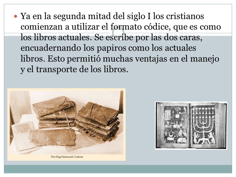 Ya en la segunda mitad del siglo I los cristianos comienzan a utilizar el formato códice, que es como los libros actuales.