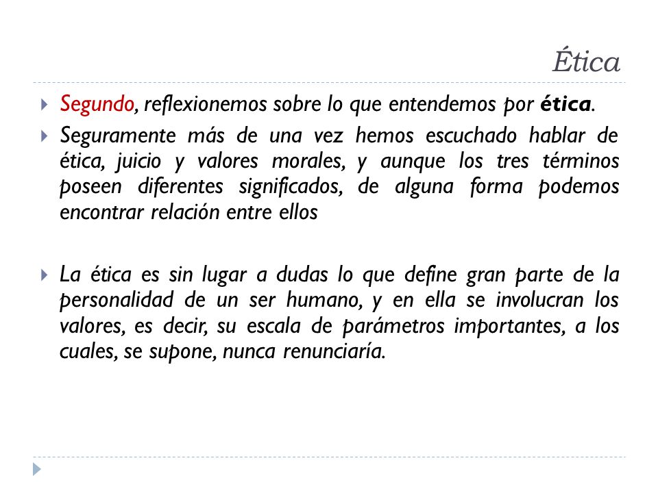 Ética Segundo, reflexionemos sobre lo que entendemos por ética.