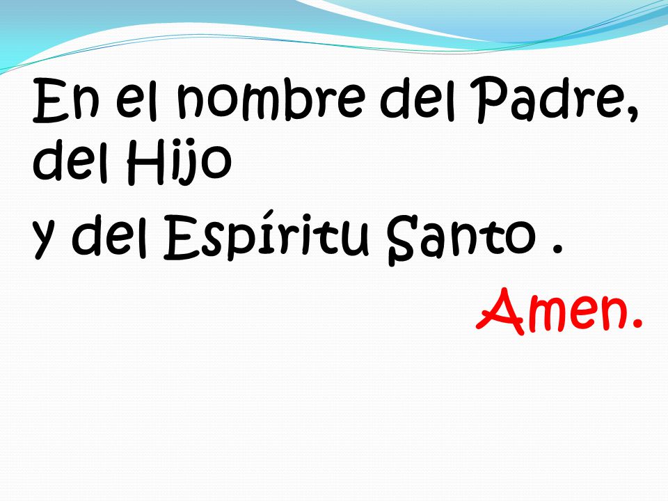 En el nombre del Padre, del Hijo y del Espíritu Santo . Amen.