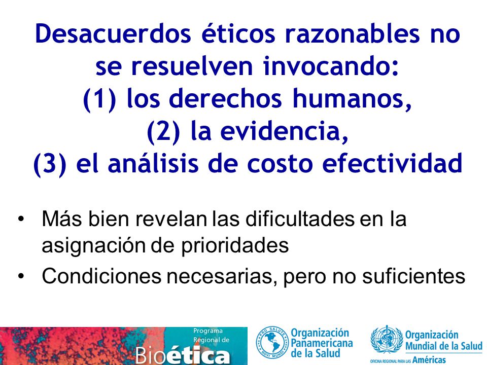 Desacuerdos éticos razonables no se resuelven invocando: (1) los derechos humanos, (2) la evidencia, (3) el análisis de costo efectividad