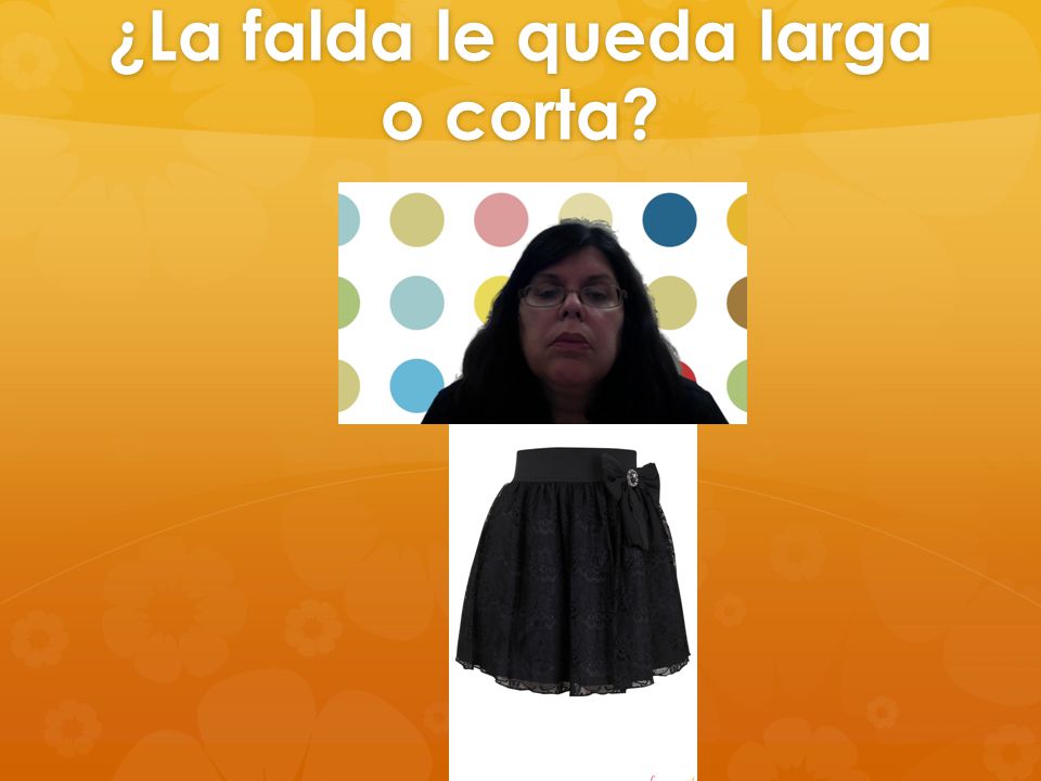 ¿La falda le queda larga o corta