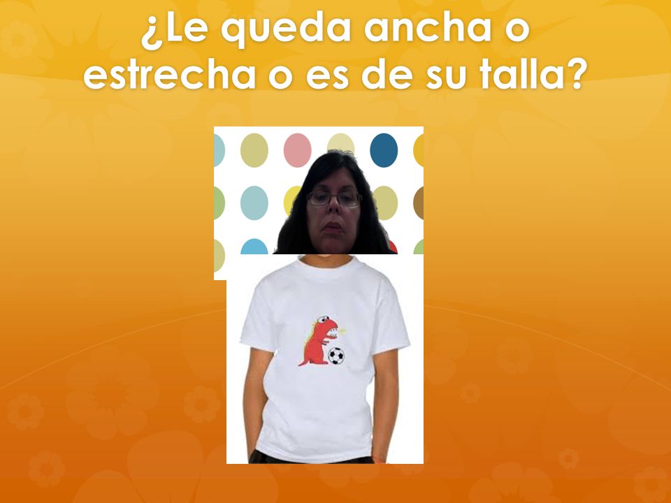 ¿Le queda ancha o estrecha o es de su talla