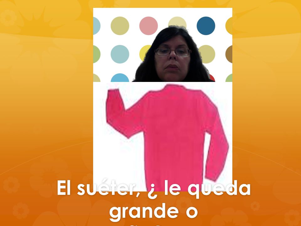 El suéter, ¿ le queda grande o pequeño ________