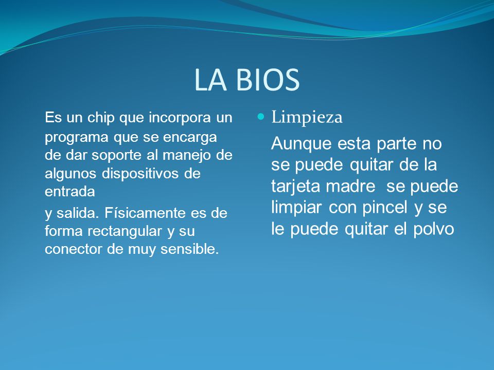 LA BIOS Es un chip que incorpora un programa que se encarga de dar soporte al manejo de algunos dispositivos de entrada.